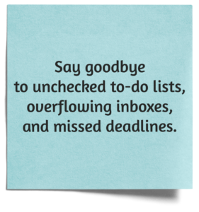 say goodbye to unchecked to do lists overflowing inboxes missed deadlines